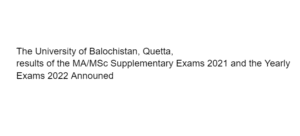The University of Balochistan, Quetta, results of the MA/MSc Supplementary Exams 2021 and the Yearly Exams 2022 Announed 